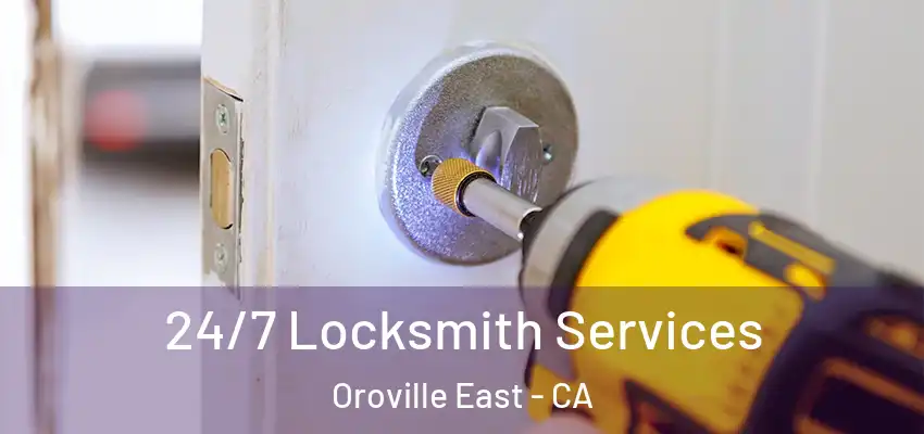  24/7 Locksmith Services Oroville East - CA