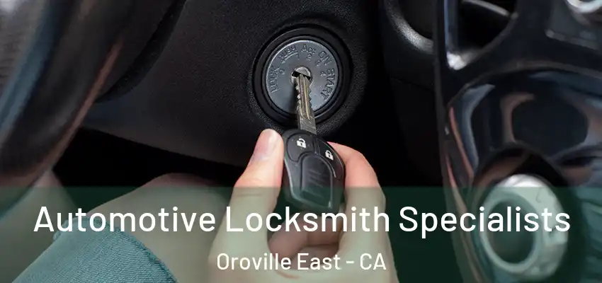 Automotive Locksmith Specialists Oroville East - CA