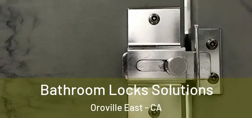  Bathroom Locks Solutions Oroville East - CA