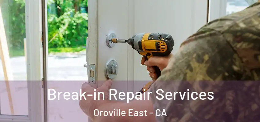Break-in Repair Services Oroville East - CA