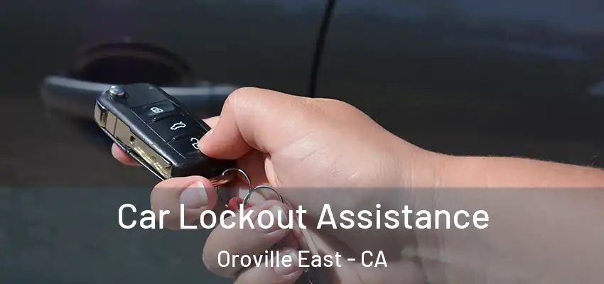 Car Lockout Assistance Oroville East - CA