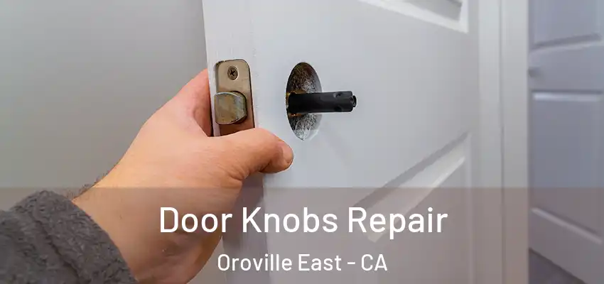 Door Knobs Repair Oroville East - CA