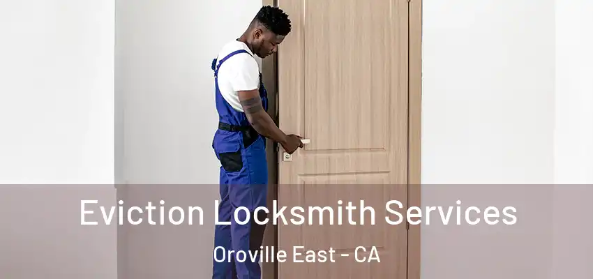  Eviction Locksmith Services Oroville East - CA