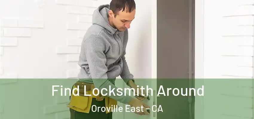 Find Locksmith Around Oroville East - CA
