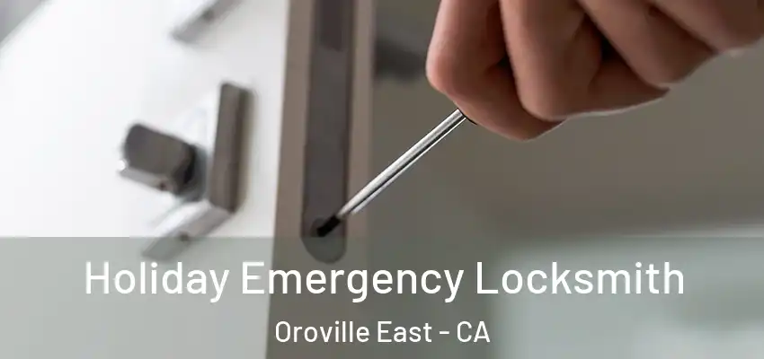  Holiday Emergency Locksmith Oroville East - CA
