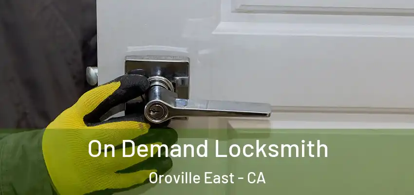  On Demand Locksmith Oroville East - CA