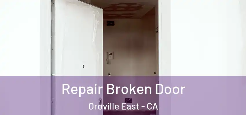 Repair Broken Door Oroville East - CA